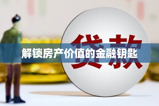 九原解锁房产价值的金融钥匙