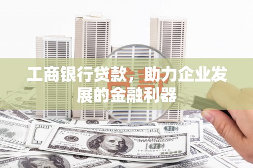 九原工商银行贷款，助力企业发展的金融利器
