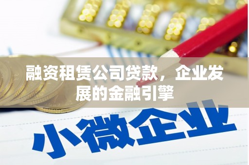 九原融资租赁公司贷款，企业发展的金融引擎