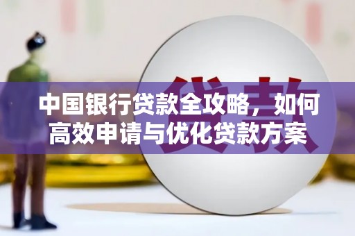 九原中国银行贷款全攻略，如何高效申请与优化贷款方案