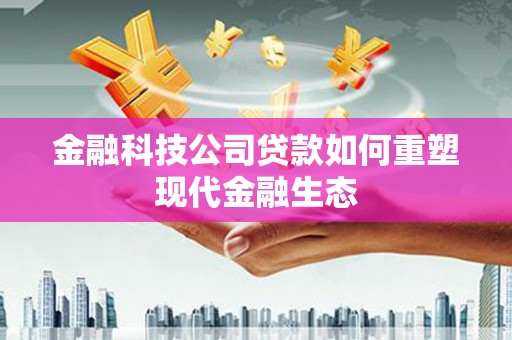 九原金融科技公司贷款如何重塑现代金融生态