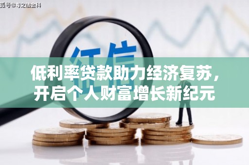 九原低利率贷款助力经济复苏，开启个人财富增长新纪元