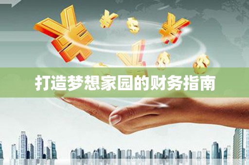 九原打造梦想家园的财务指南