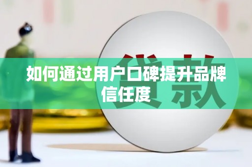 九原如何通过用户口碑提升品牌信任度