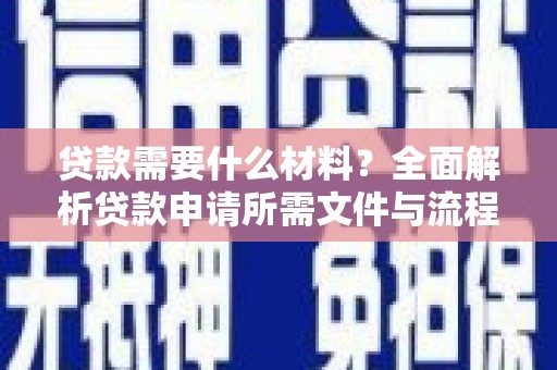 九原贷款需要什么材料？全面解析贷款申请所需文件与流程